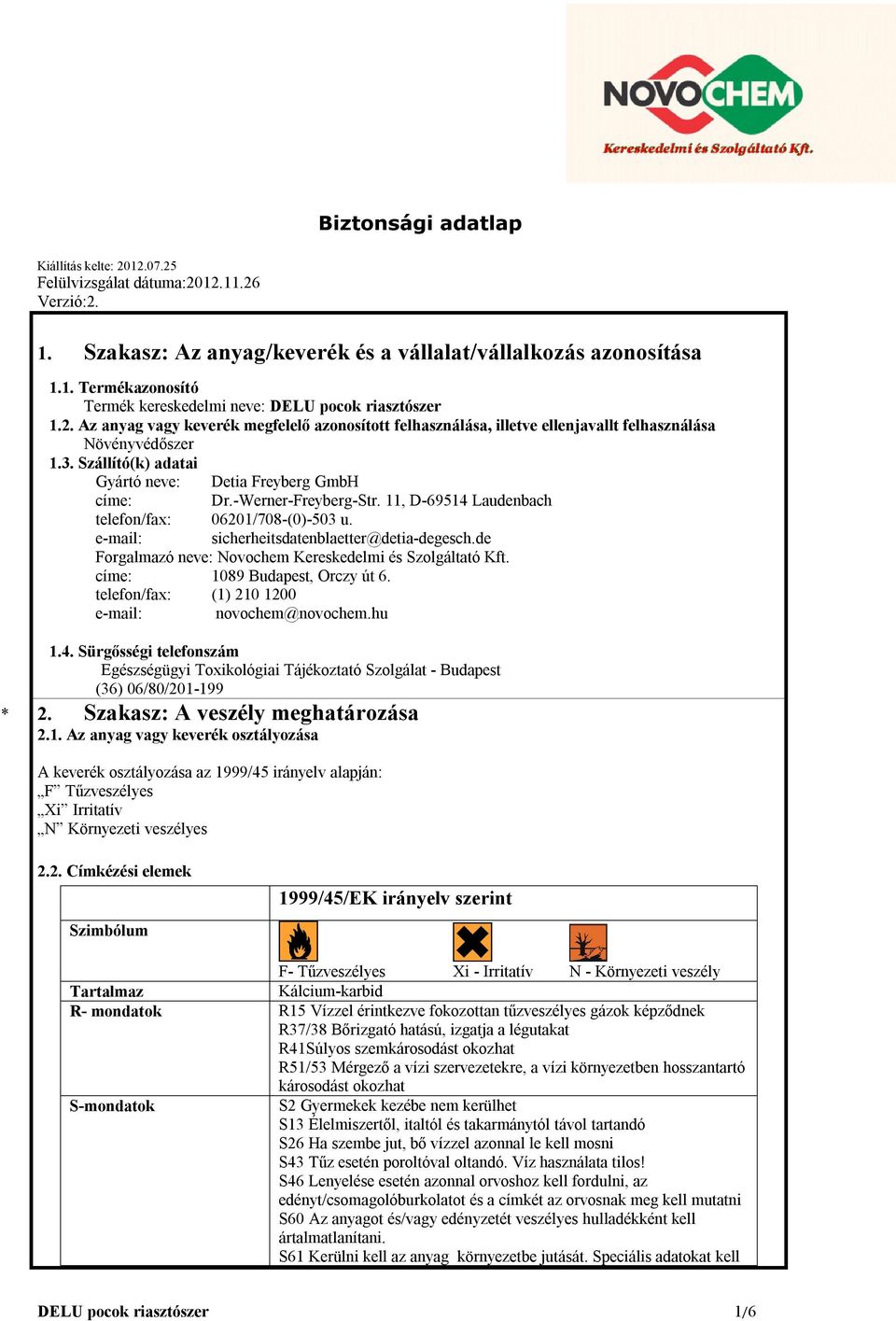 11, D-69514 Laudenbach telefon/fax: 06201/708-(0)-503 u. e-mail: sicherheitsdatenblaetter@detia-degesch.de Forgalmazó neve: Novochem Kereskedelmi és Szolgáltató Kft. címe: 1089 Budapest, Orczy út 6.