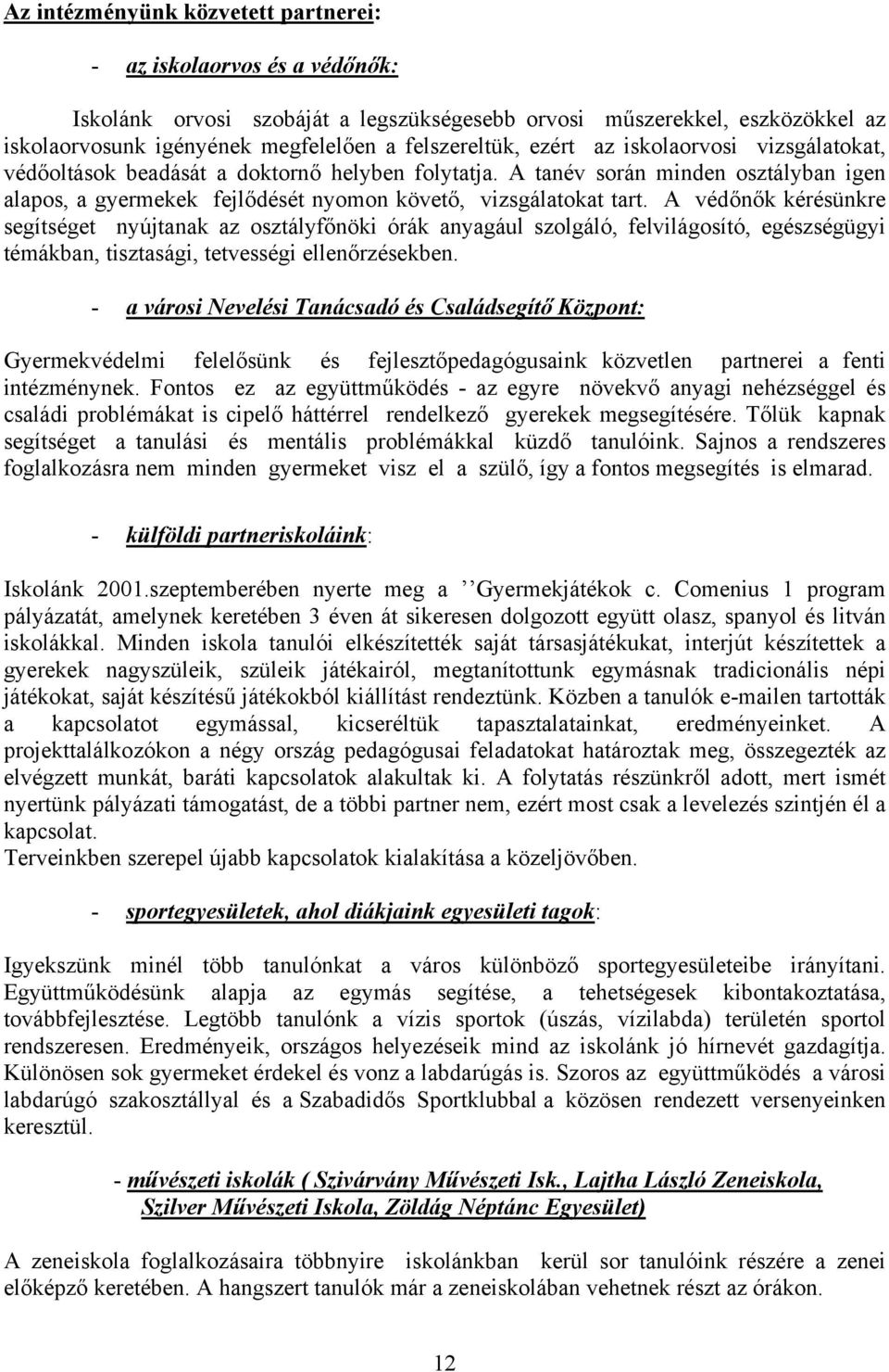 A védőnők kérésünkre segítséget nyújtanak az osztályfőnöki órák anyagául szolgáló, felvilágosító, egészségügyi témákban, tisztasági, tetvességi ellenőrzésekben.