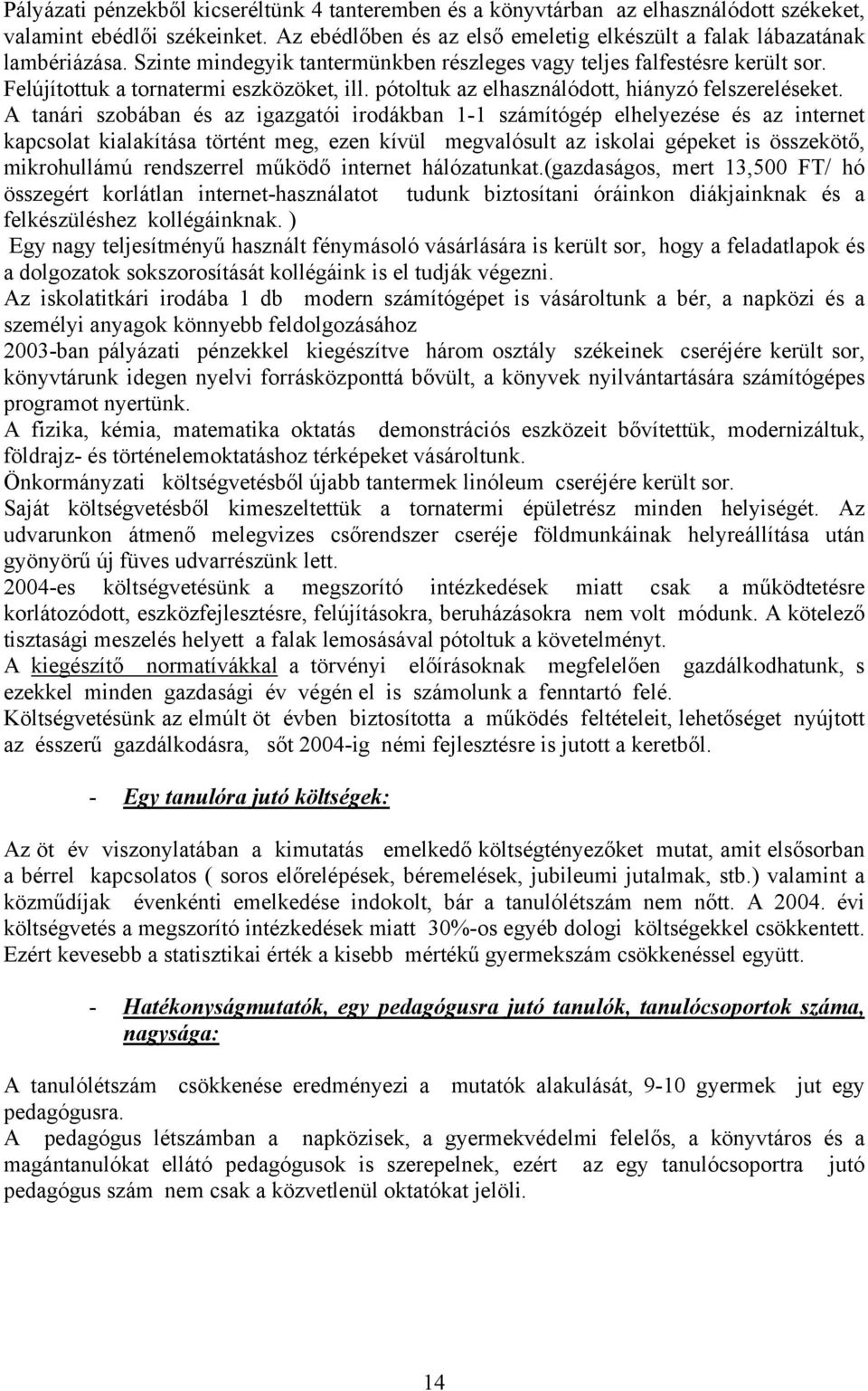 A tanári szobában és az igazgatói irodákban 1-1 számítógép elhelyezése és az internet kapcsolat kialakítása történt meg, ezen kívül megvalósult az iskolai gépeket is összekötő, mikrohullámú