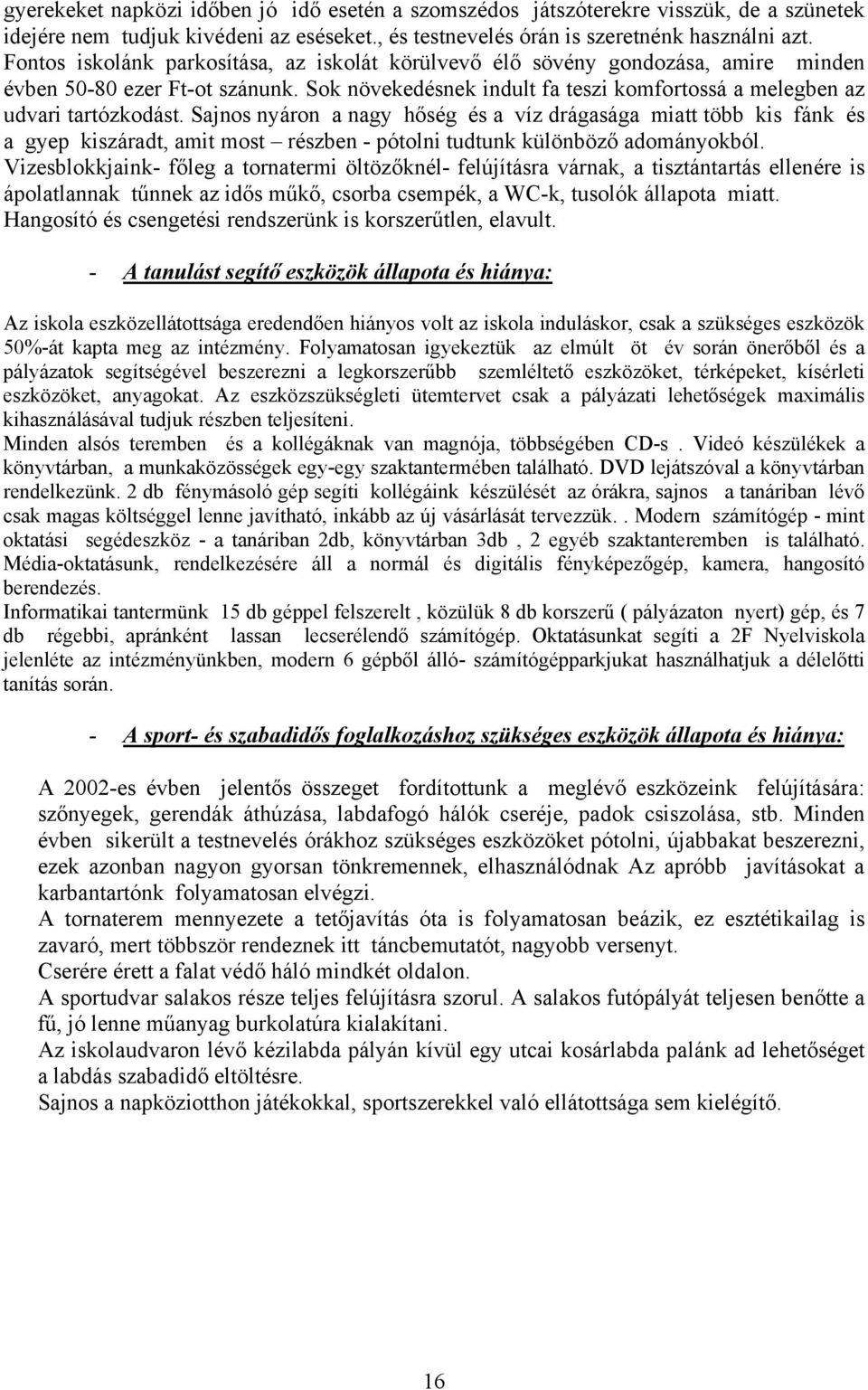 Sajnos nyáron a nagy hőség és a víz drágasága miatt több kis fánk és a gyep kiszáradt, amit most részben - pótolni tudtunk különböző adományokból.