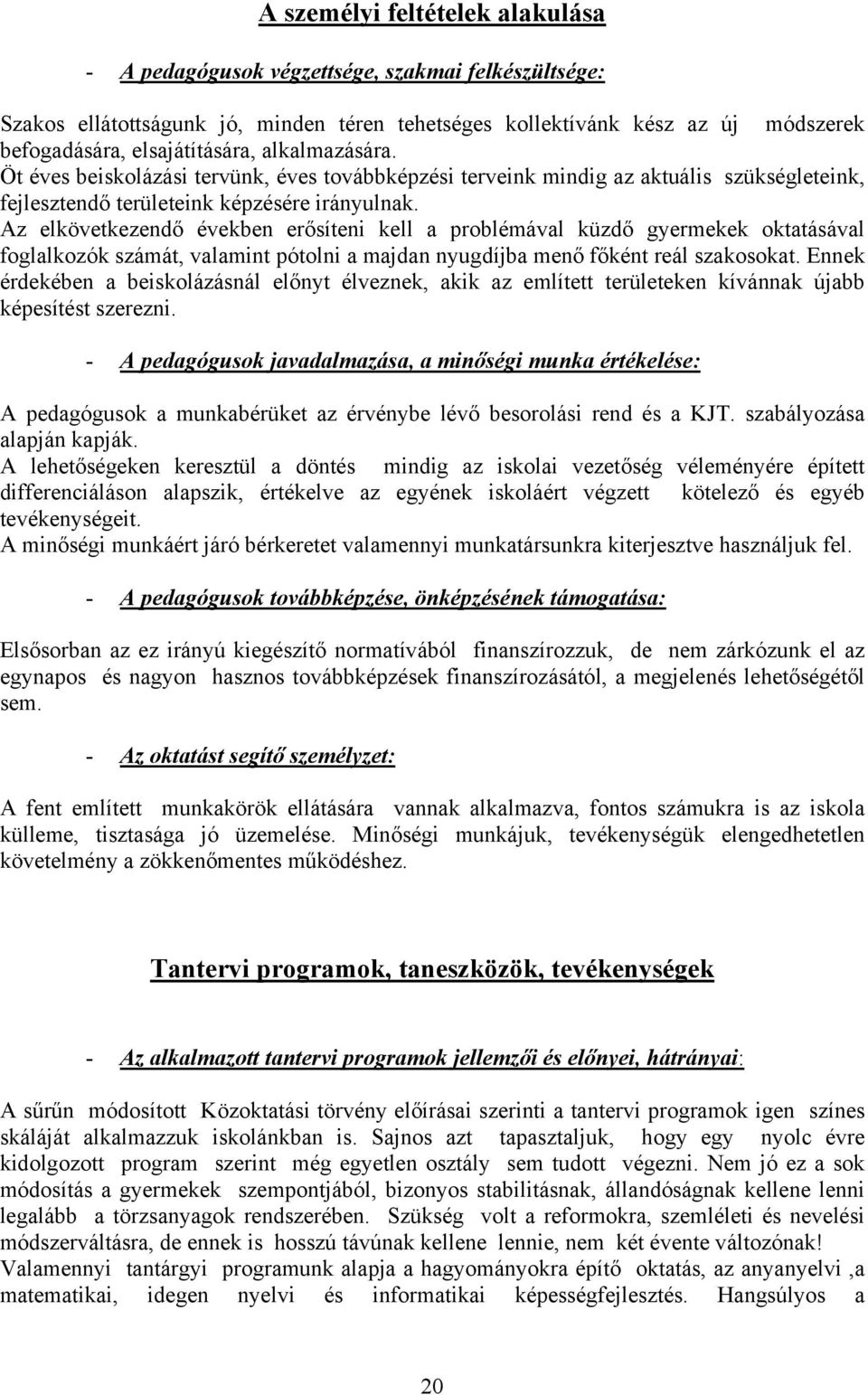 Az elkövetkezendő években erősíteni kell a problémával küzdő gyermekek oktatásával foglalkozók számát, valamint pótolni a majdan nyugdíjba menő főként reál szakosokat.