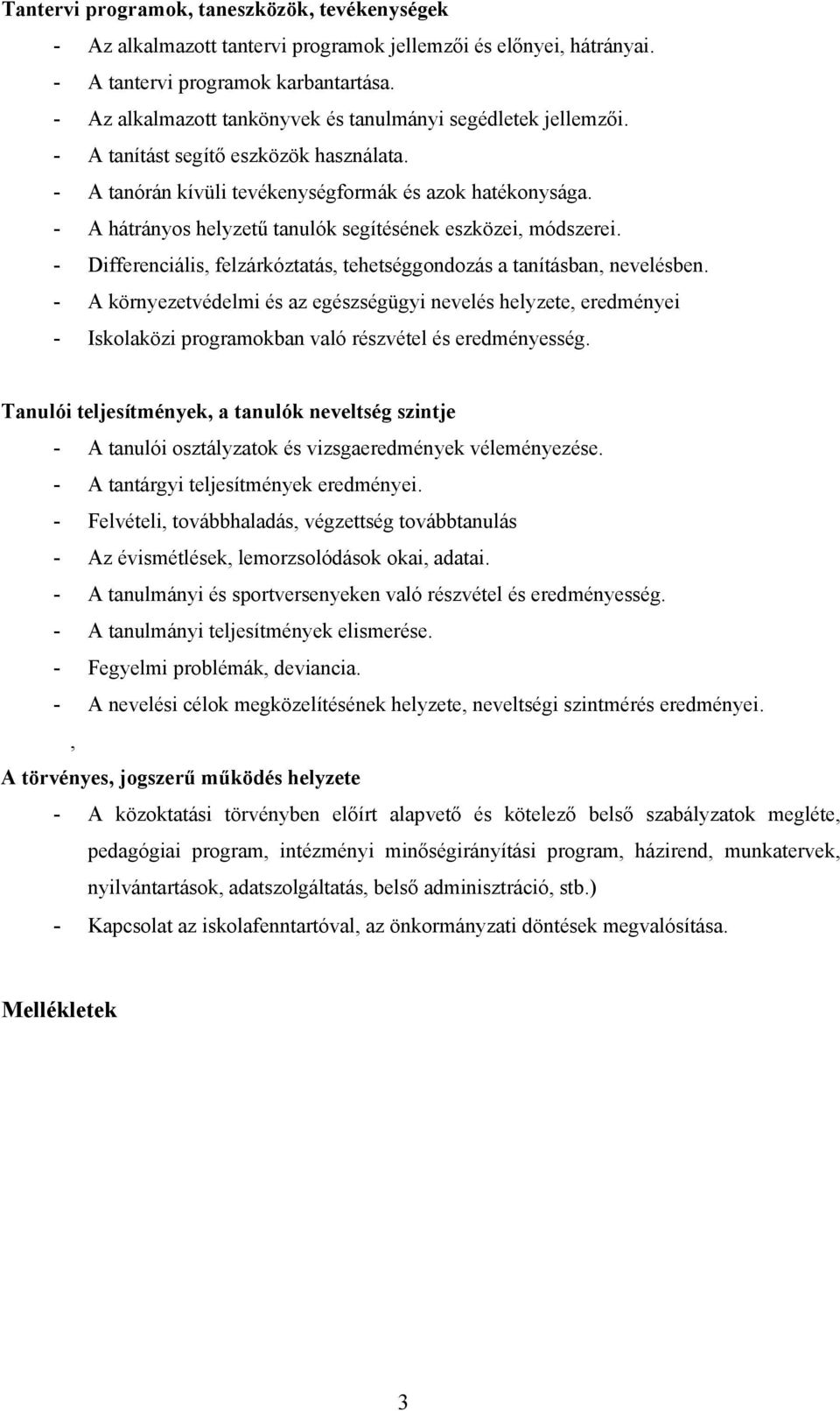 - A hátrányos helyzetű tanulók segítésének eszközei, módszerei. - Differenciális, felzárkóztatás, tehetséggondozás a tanításban, nevelésben.