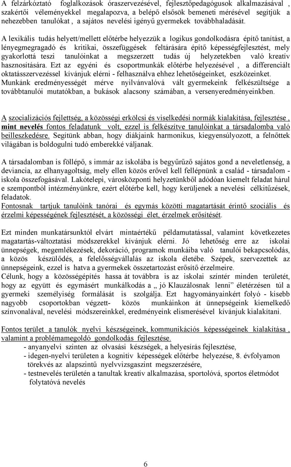 A lexikális tudás helyett/mellett előtérbe helyezzük a logikus gondolkodásra építő tanítást, a lényegmegragadó és kritikai, összefüggések feltárására építő képességfejlesztést, mely gyakorlottá teszi