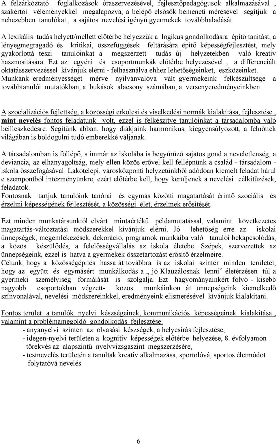 A lexikális tudás helyett/mellett előtérbe helyezzük a logikus gondolkodásra építő tanítást, a lényegmegragadó és kritikai, összefüggések feltárására építő képességfejlesztést, mely gyakorlottá teszi