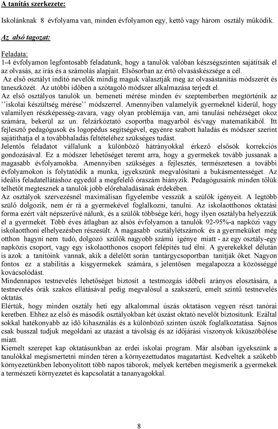 Elsősorban az értő olvasáskészsége a cél. Az első osztályt indító nevelők mindig maguk választják meg az olvasástanítás módszerét és taneszközét.