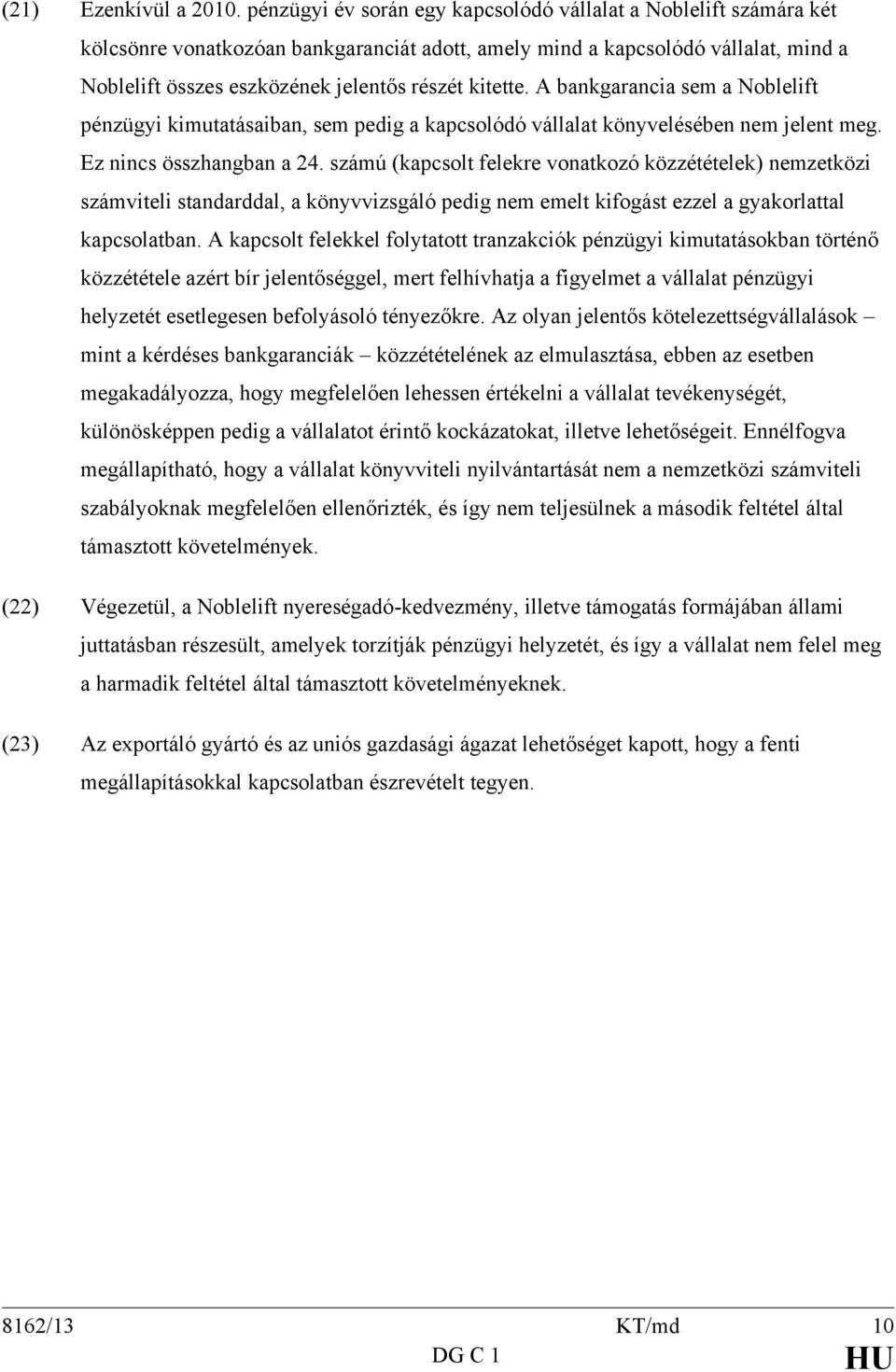 kitette. A bankgarancia sem a Noblelift pénzügyi kimutatásaiban, sem pedig a kapcsolódó vállalat könyvelésében nem jelent meg. Ez nincs összhangban a 24.