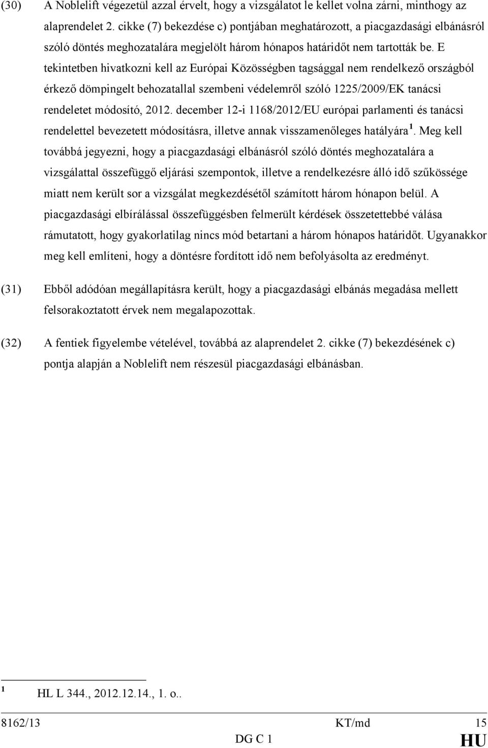 E tekintetben hivatkozni kell az Európai Közösségben tagsággal nem rendelkező országból érkező dömpingelt behozatallal szembeni védelemről szóló 1225/2009/EK tanácsi rendeletet módosító, 2012.