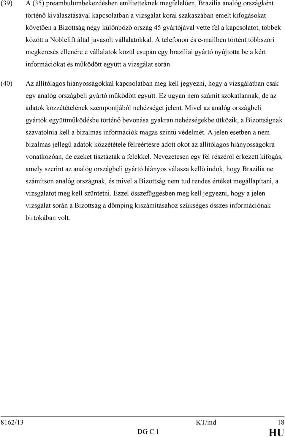 A telefonon és e-mailben történt többszöri megkeresés ellenére e vállalatok közül csupán egy brazíliai gyártó nyújtotta be a kért információkat és működött együtt a vizsgálat során.