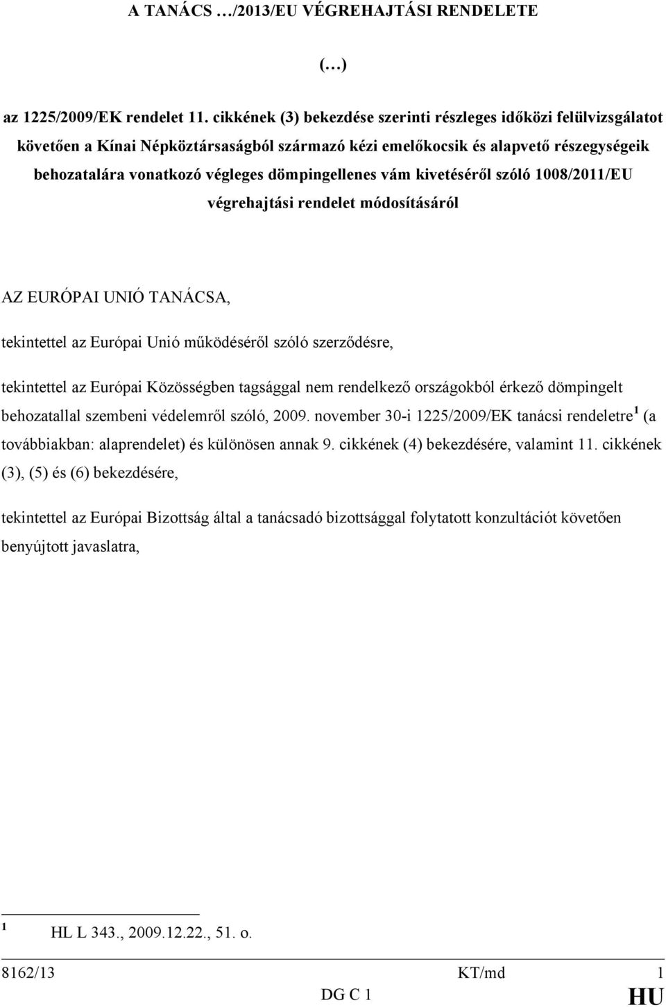 dömpingellenes vám kivetéséről szóló 1008/2011/EU végrehajtási rendelet módosításáról AZ EURÓPAI UNIÓ TANÁCSA, tekintettel az Európai Unió működéséről szóló szerződésre, tekintettel az Európai