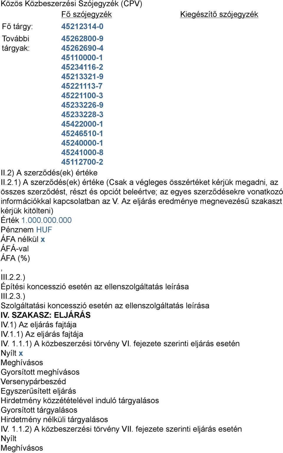 Az eljárás eredménye megnevezésű szakaszt kérjük kitölteni) Érték 1.000.000.000 Pénznem HUF ÁFA nélkül x III.2.2.) Építési koncesszió esetén az ellenszolgáltatás leírása III.2.3.