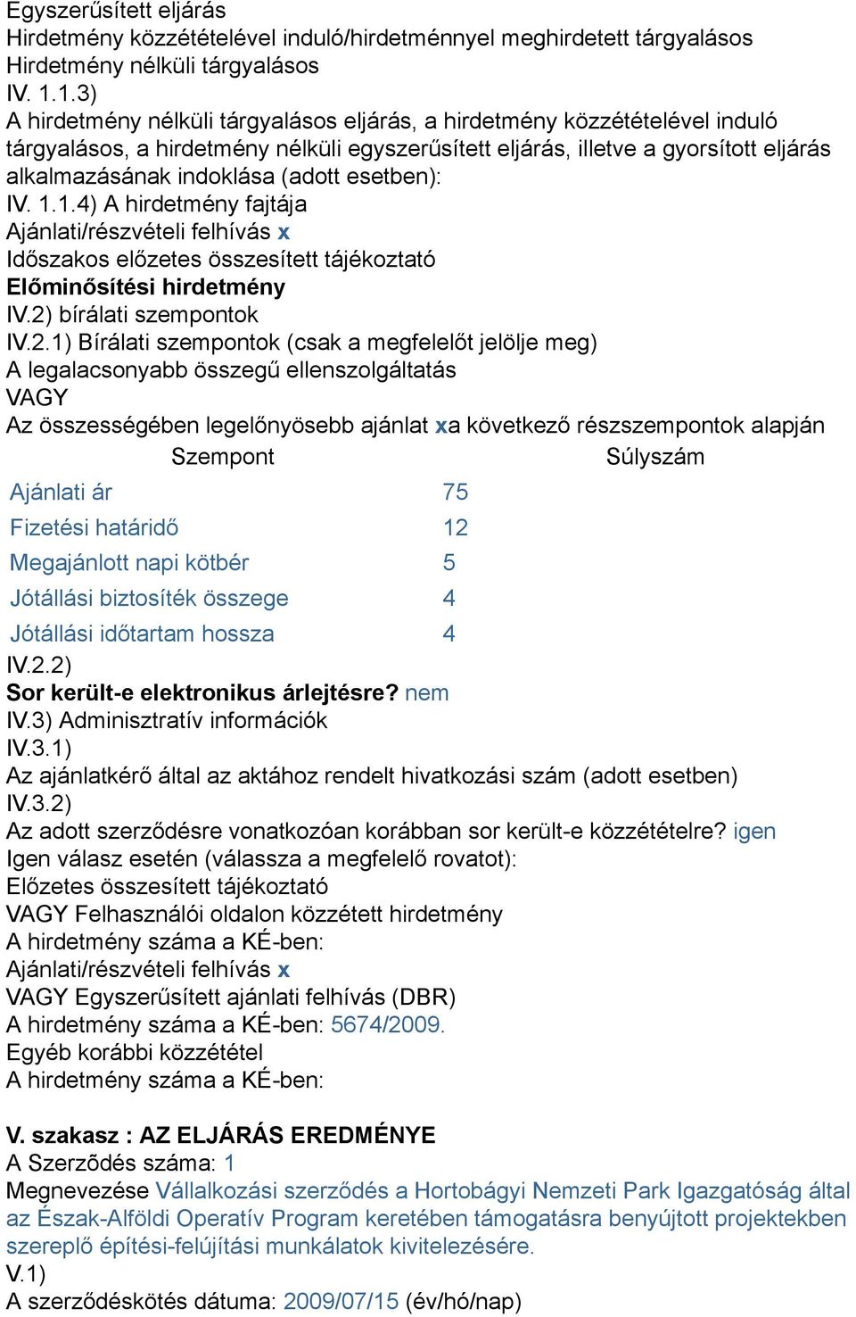 esetben): IV. 1.1.4) A hirdetmény fajtája Ajánlati/részvételi felhívás x Időszakos előzetes összesített tájékoztató Előminősítési hirdetmény IV.2)