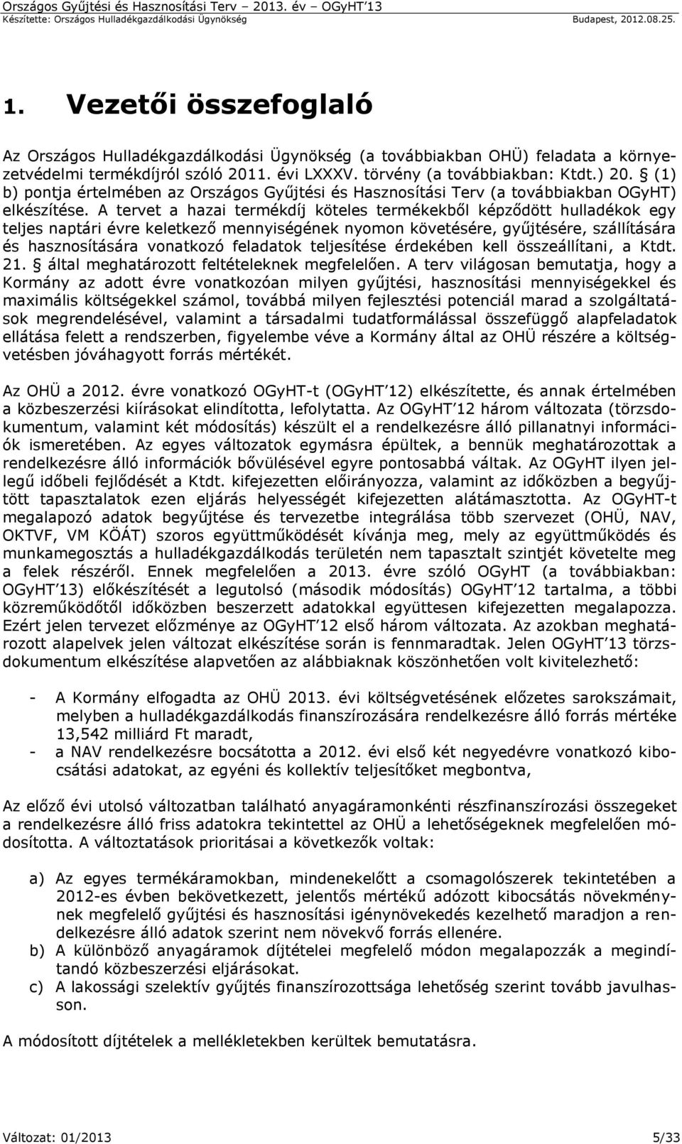 A tervet a hazai termékdíj köteles termékekből képződött hulladékok egy teljes naptári évre keletkező mennyiségének nyomon követésére, gyűjtésére, szállítására és hasznosítására vonatkozó feladatok