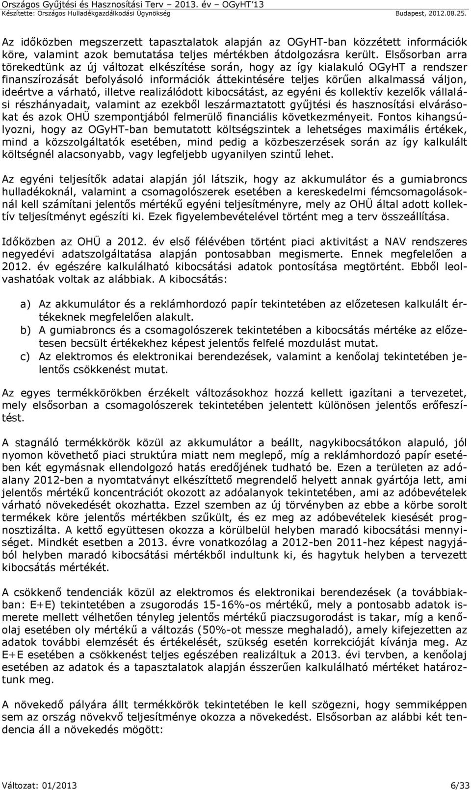 várható, illetve realizálódott kibocsátást, az egyéni és kollektív kezelők vállalási részhányadait, valamint az ezekből leszármaztatott gyűjtési és hasznosítási elvárásokat és azok OHÜ szempontjából