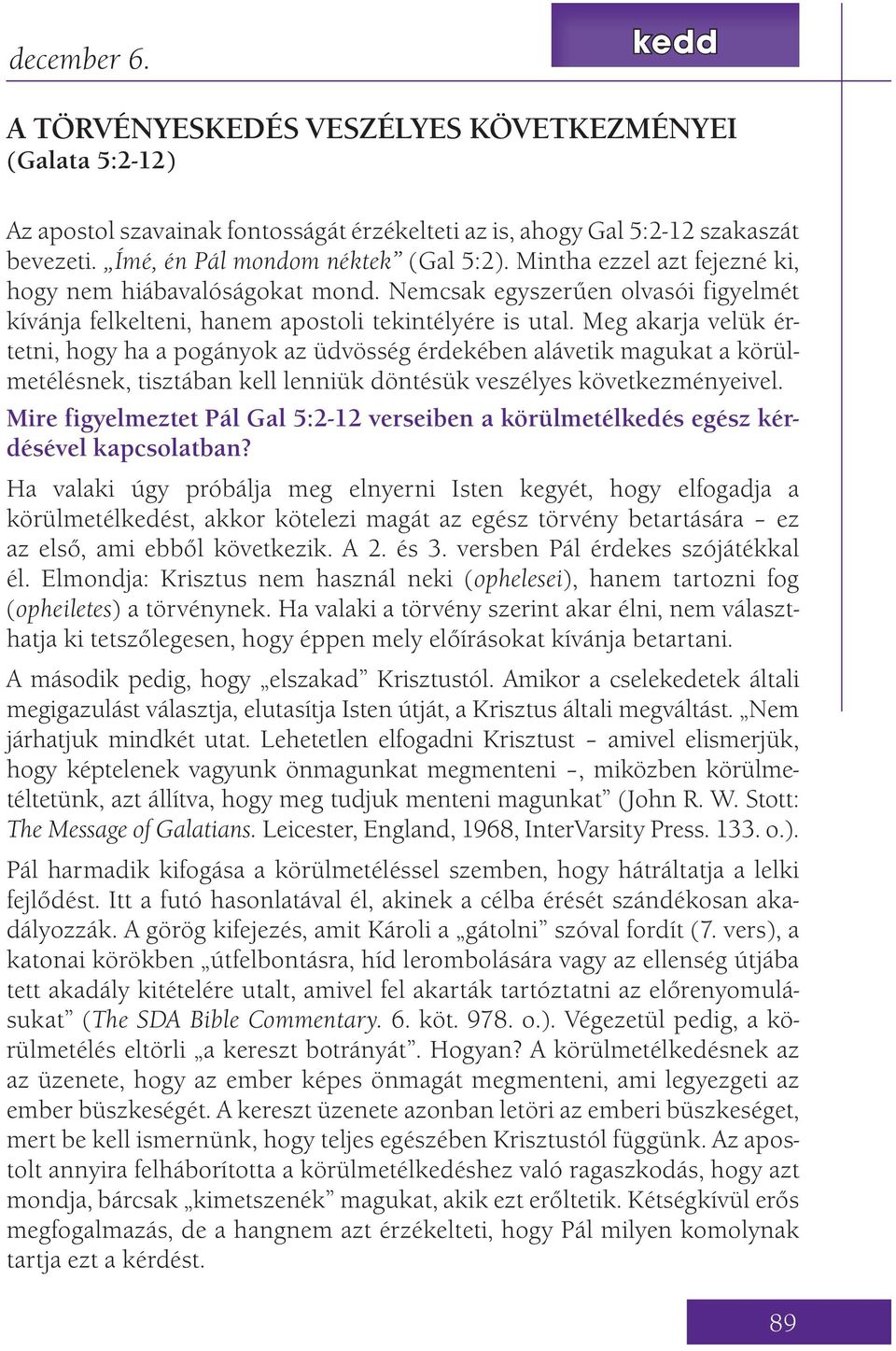 Meg akarja velük értetni, hogy ha a pogányok az üdvösség érdekében alávetik magukat a körülmetélésnek, tisztában kell lenniük döntésük veszélyes következményeivel.