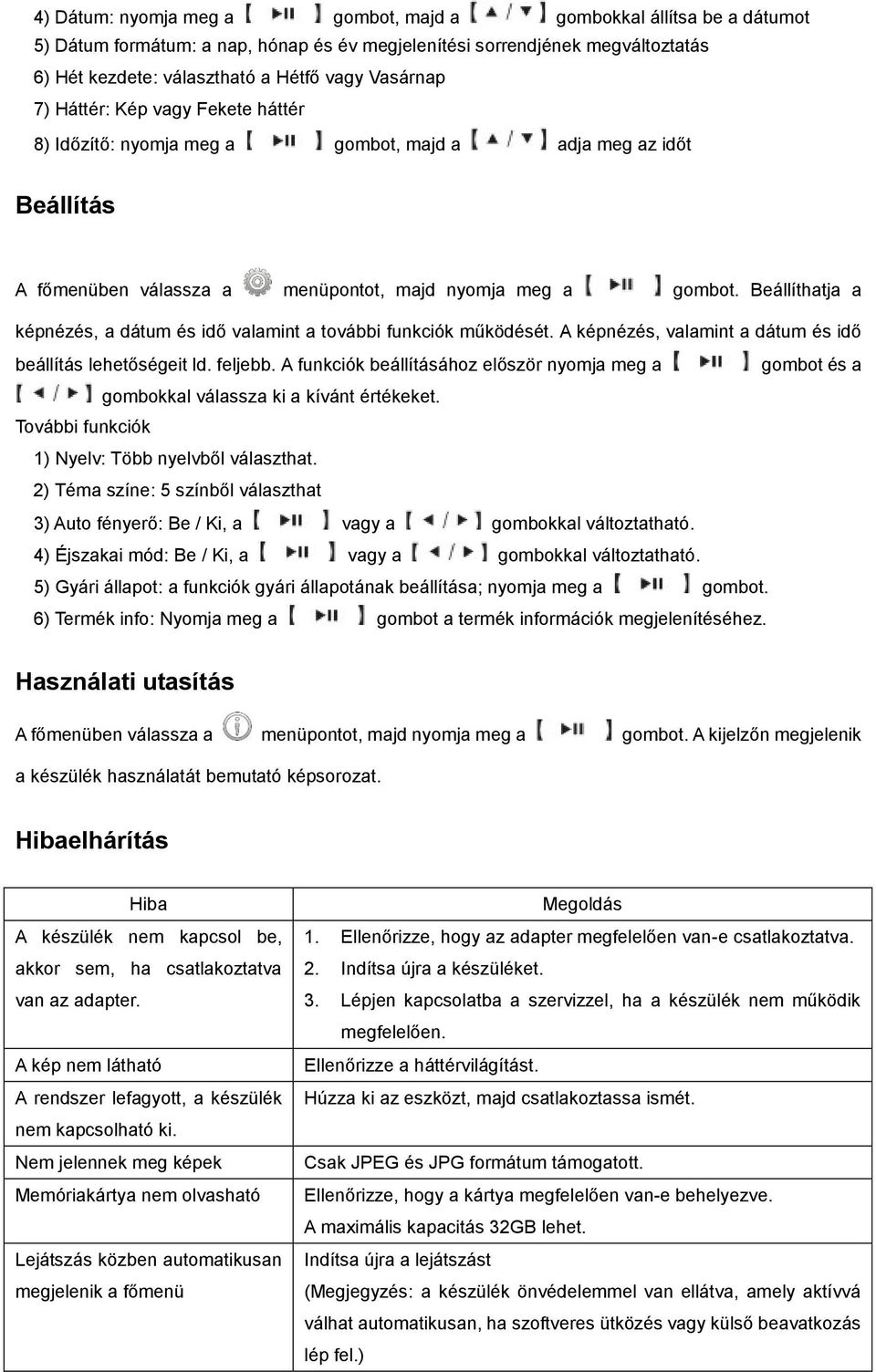 Beállíthatja a képnézés, a dátum és idő valamint a további funkciók működését. A képnézés, valamint a dátum és idő beállítás lehetőségeit ld. feljebb.