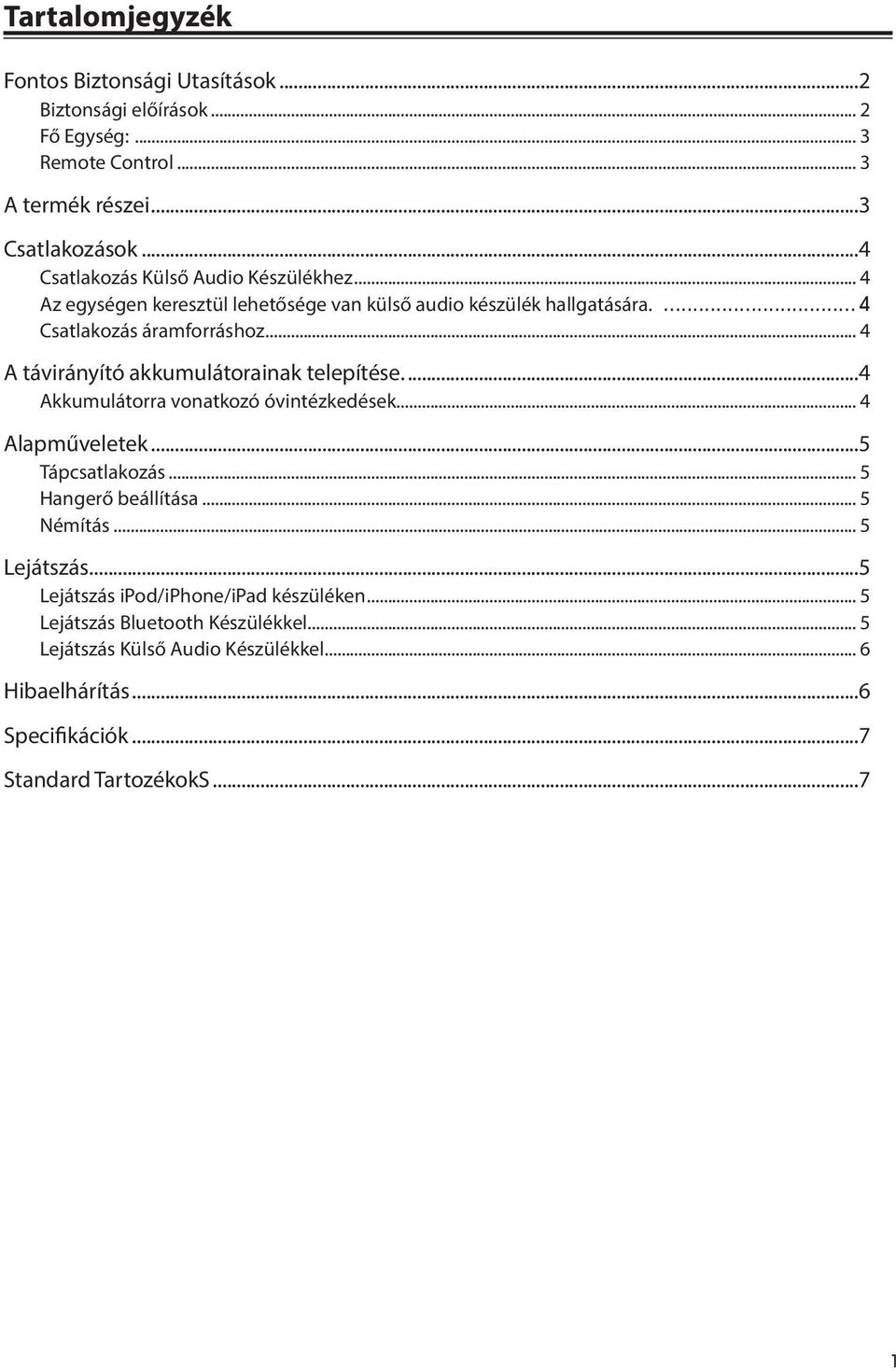 .. 4 A távirányító akkumulátorainak telepítése...4 Akkumulátorra vonatkozó óvintézkedések... 4 Alapműveletek...5 Tápcsatlakozás... 5 Hangerő beállítása... 5 Némítás.