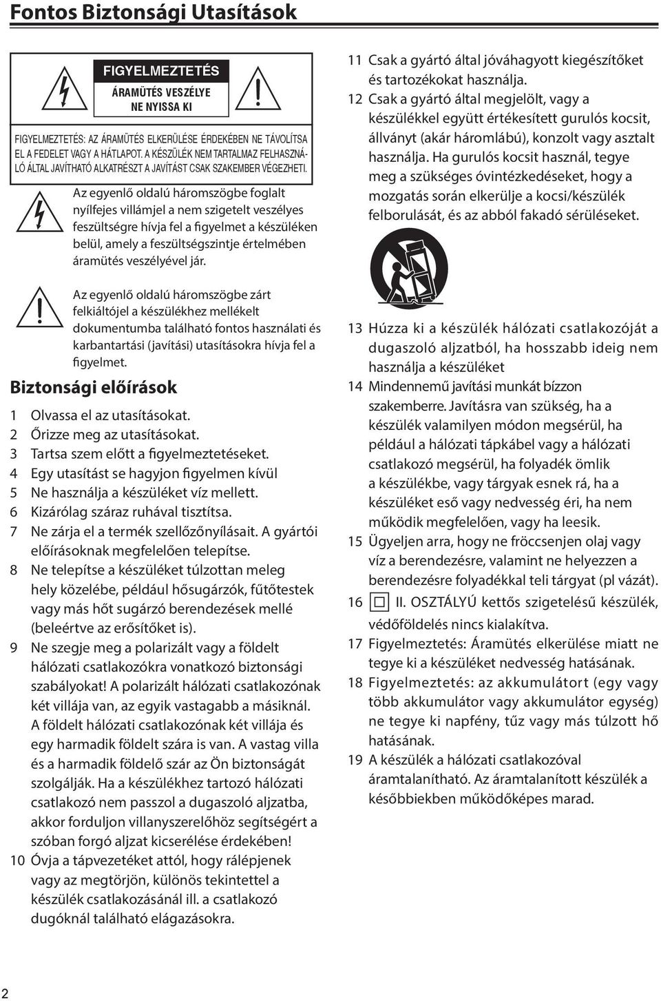 Az egyenlő oldalú háromszögbe foglalt nyílfejes villámjel a nem szigetelt veszélyes feszültségre hívja fel a figyelmet a készüléken belül, amely a feszültségszintje értelmében áramütés veszélyével