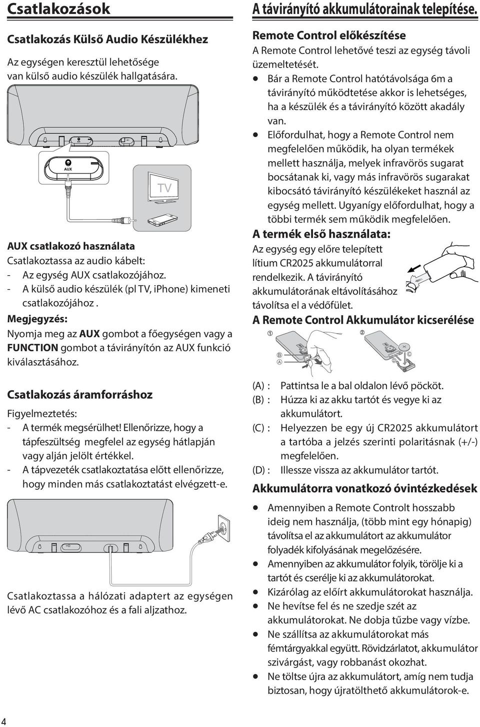 Nyomja meg az AUX gombot a főegységen vagy a FUNCTION gombot a távirányítón az AUX funkció kiválasztásához. Csatlakozás áramforráshoz Figyelmeztetés: - A termék megsérülhet!