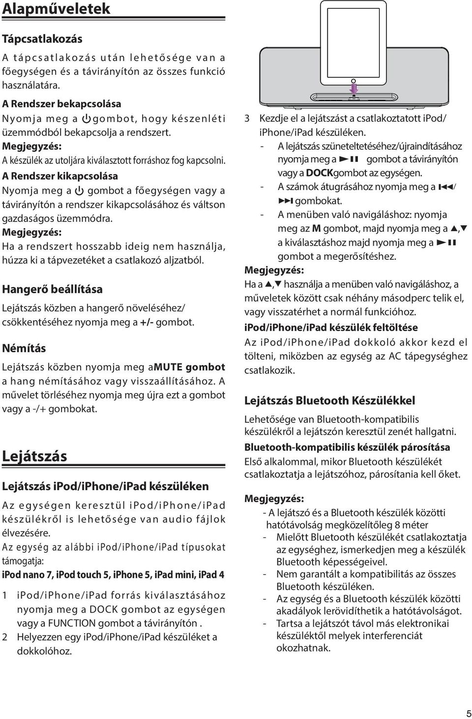 A Rendszer kikapcsolása Nyomja meg a gombot a főegységen vagy a távirányítón a rendszer kikapcsolásához és váltson gazdaságos üzemmódra.