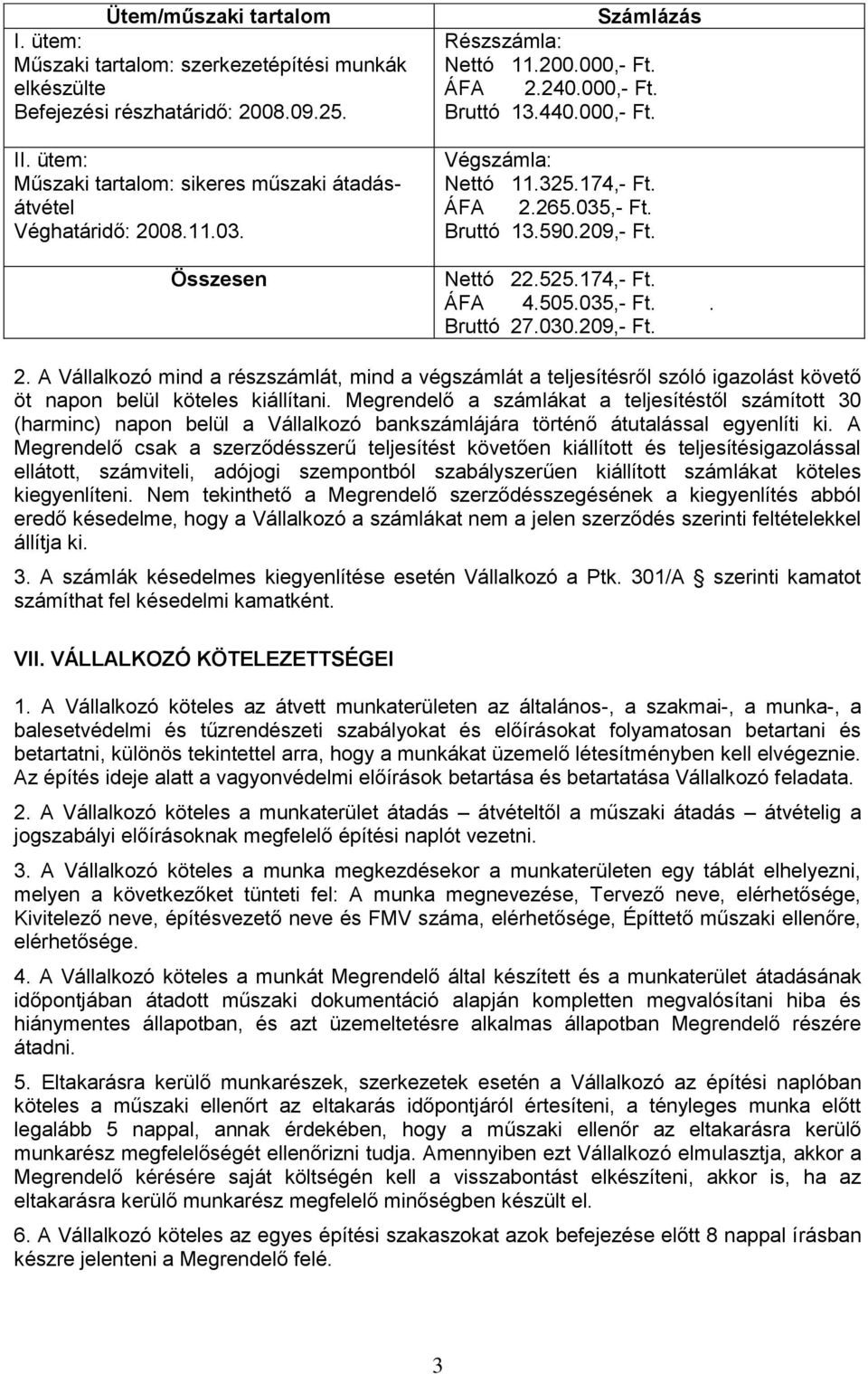 174,- Ft. ÁFA 4.505.035,- Ft.. Bruttó 27.030.209,- Ft. 2. A Vállalkozó mind a részszámlát, mind a végszámlát a teljesítésről szóló igazolást követő öt napon belül köteles kiállítani.