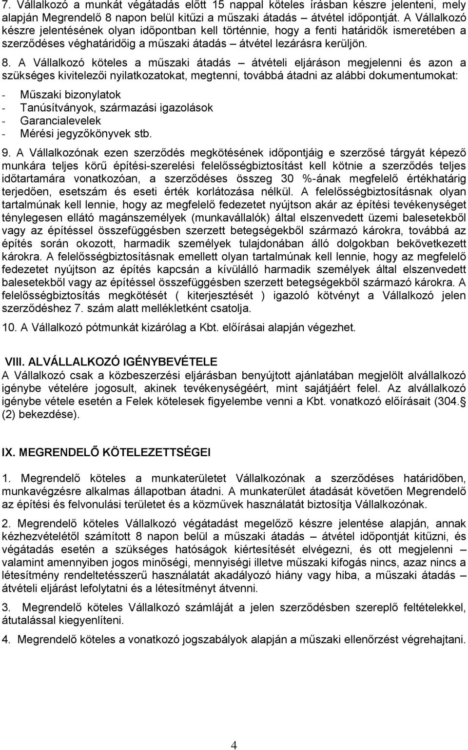 A Vállalkozó köteles a műszaki átadás átvételi eljáráson megjelenni és azon a szükséges kivitelezői nyilatkozatokat, megtenni, továbbá átadni az alábbi dokumentumokat: - Műszaki bizonylatok -