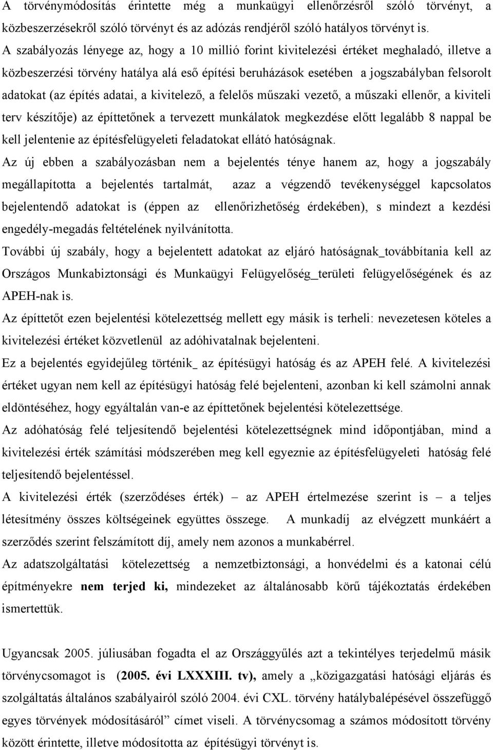 építés adatai, a kivitelező, a felelős műszaki vezető, a műszaki ellenőr, a kiviteli terv készítője) az építtetőnek a tervezett munkálatok megkezdése előtt legalább 8 nappal be kell jelentenie az