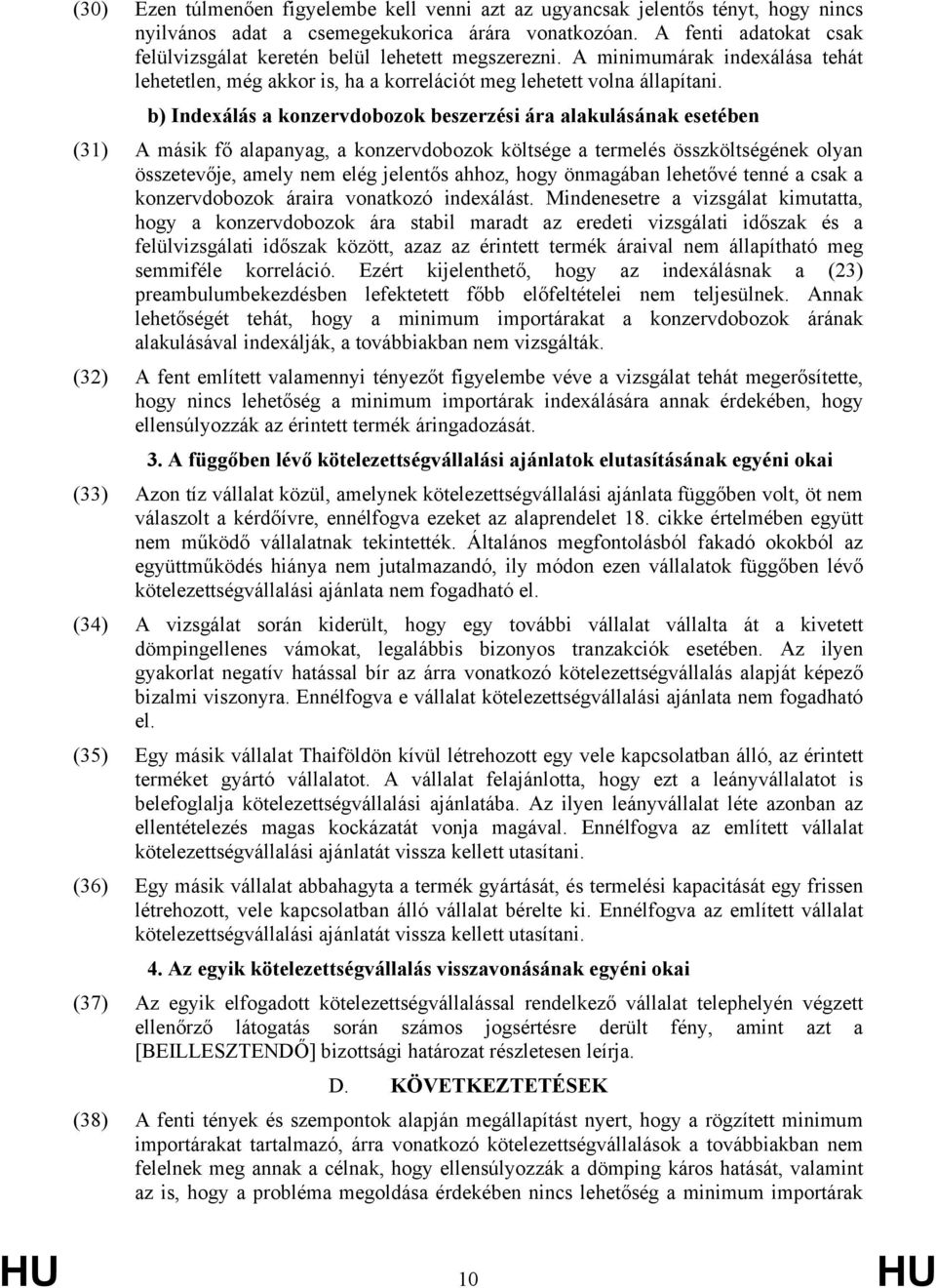 b) Indexálás a konzervdobozok beszerzési ára alakulásának esetében (31) A másik fő alapanyag, a konzervdobozok költsége a termelés összköltségének olyan összetevője, amely nem elég jelentős ahhoz,