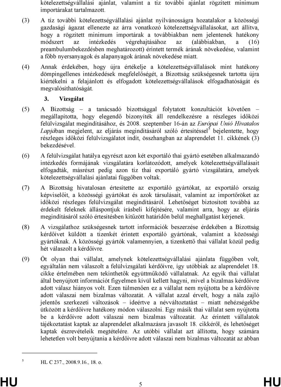 importárak a továbbiakban nem jelentenek hatékony módszert az intézkedés végrehajtásához az (alábbiakban, a (16) preambulumbekezdésben meghatározott) érintett termék árának növekedése, valamint a