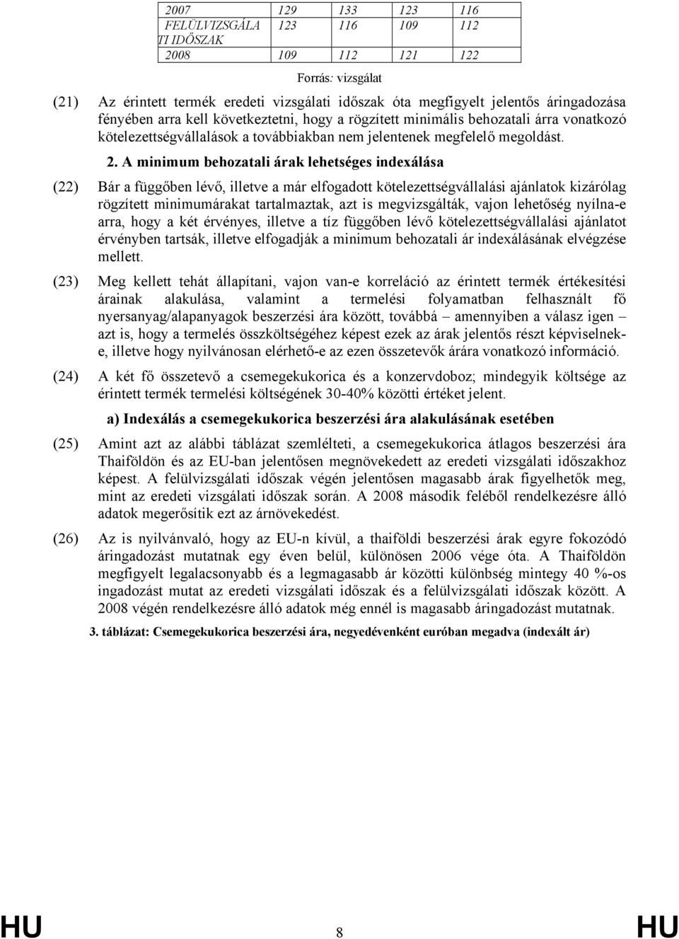 A minimum behozatali árak lehetséges indexálása (22) Bár a függőben lévő, illetve a már elfogadott kötelezettségvállalási ajánlatok kizárólag rögzített minimumárakat tartalmaztak, azt is