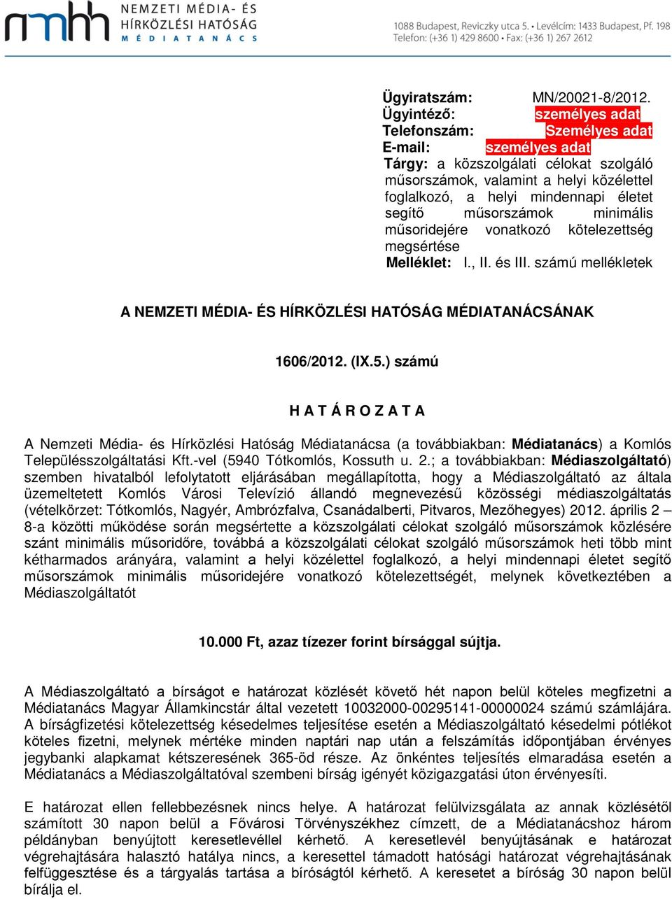 műsorszámok minimális műsoridejére vonatkozó kötelezettség megsértése Melléklet: I., II. és III. számú mellékletek A NEMZETI MÉDIA- ÉS HÍRKÖZLÉSI HATÓSÁG MÉDIATANÁCSÁNAK 1606/2012. (IX.5.