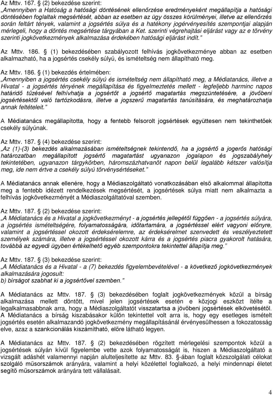 illetve az ellenőrzés során feltárt tények, valamint a jogsértés súlya és a hatékony jogérvényesítés szempontjai alapján mérlegeli, hogy a döntés megsértése tárgyában a Ket.