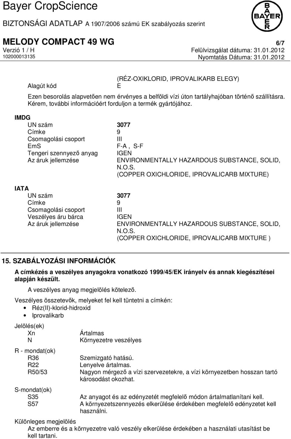 IMDG UN szám 3077 Címke 9 Csomagolási csoport III EmS F-A, S-F Tengeri szennyező anyag Az áruk jellemzése IATA UN szám 3077 Címke 9 Csomagolási csoport III Veszélyes áru bárca Az áruk jellemzése IGEN