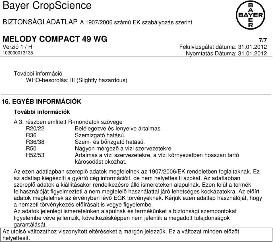 R52/53 Ártalmas a vízi szervezetekre, a vízi környezetben hosszan tartó károsodást okozhat. Az ezen adatlapban szereplő adatok megfelelnek az 1907/2006/EK rendeletben foglaltaknak.