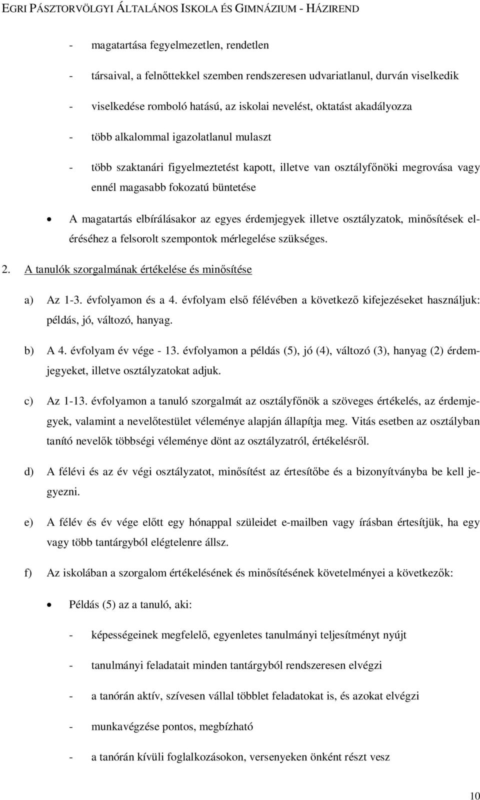 érdemjegyek illetve osztályzatok, minősítések eléréséhez a felsorolt szempontok mérlegelése szükséges. 2. A tanulók szorgalmának értékelése és minősítése a) Az 1-3. évfolyamon és a 4.