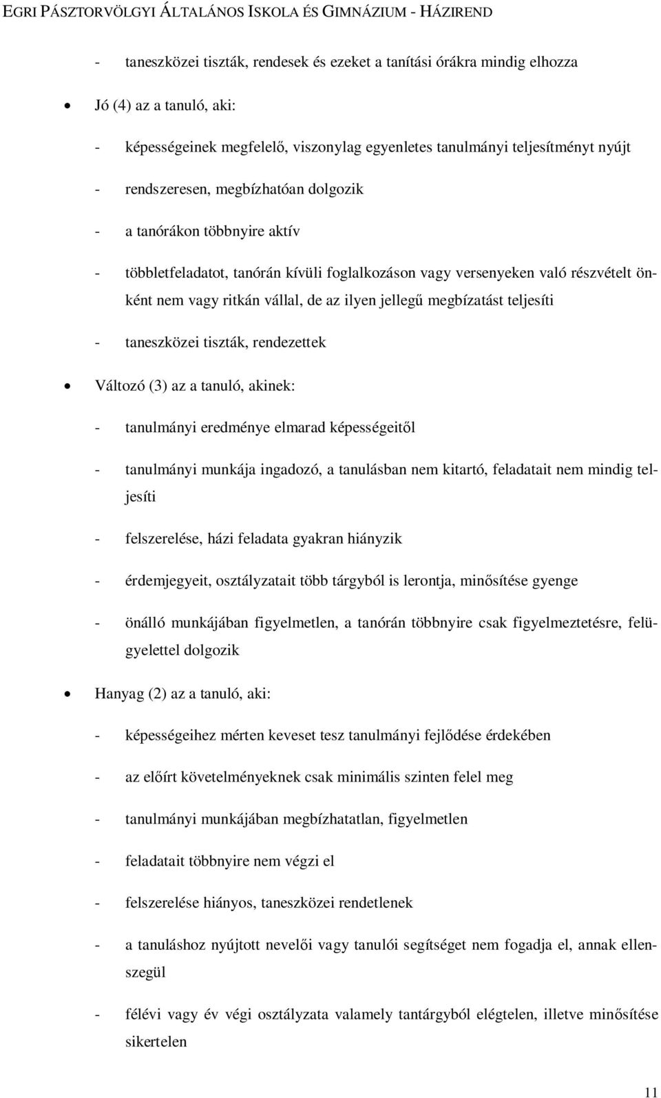 teljesíti - taneszközei tiszták, rendezettek Változó (3) az a tanuló, akinek: - tanulmányi eredménye elmarad képességeitől - tanulmányi munkája ingadozó, a tanulásban nem kitartó, feladatait nem