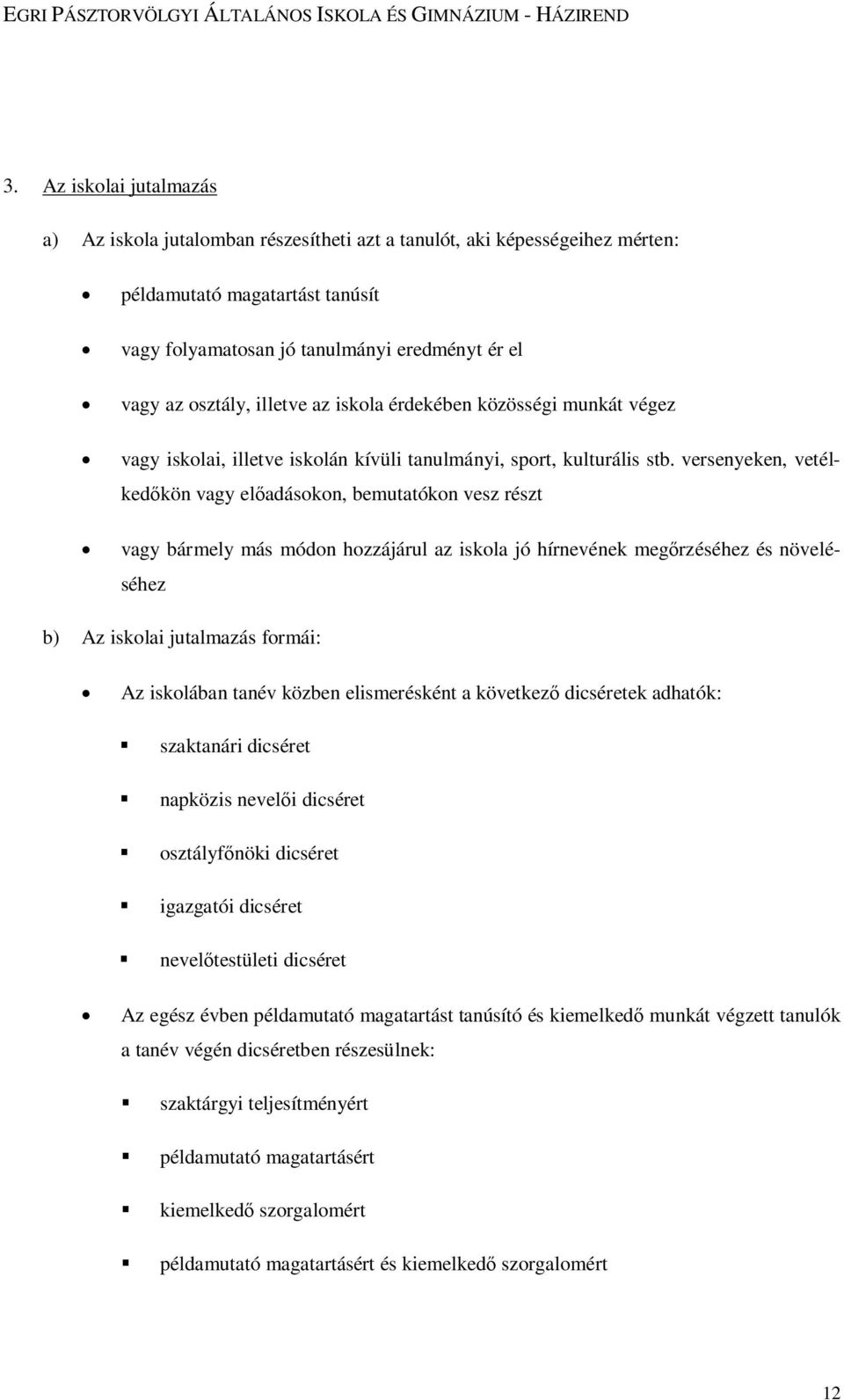 versenyeken, vetélkedőkön vagy előadásokon, bemutatókon vesz részt vagy bármely más módon hozzájárul az iskola jó hírnevének megőrzéséhez és növeléséhez b) Az iskolai jutalmazás formái: Az iskolában