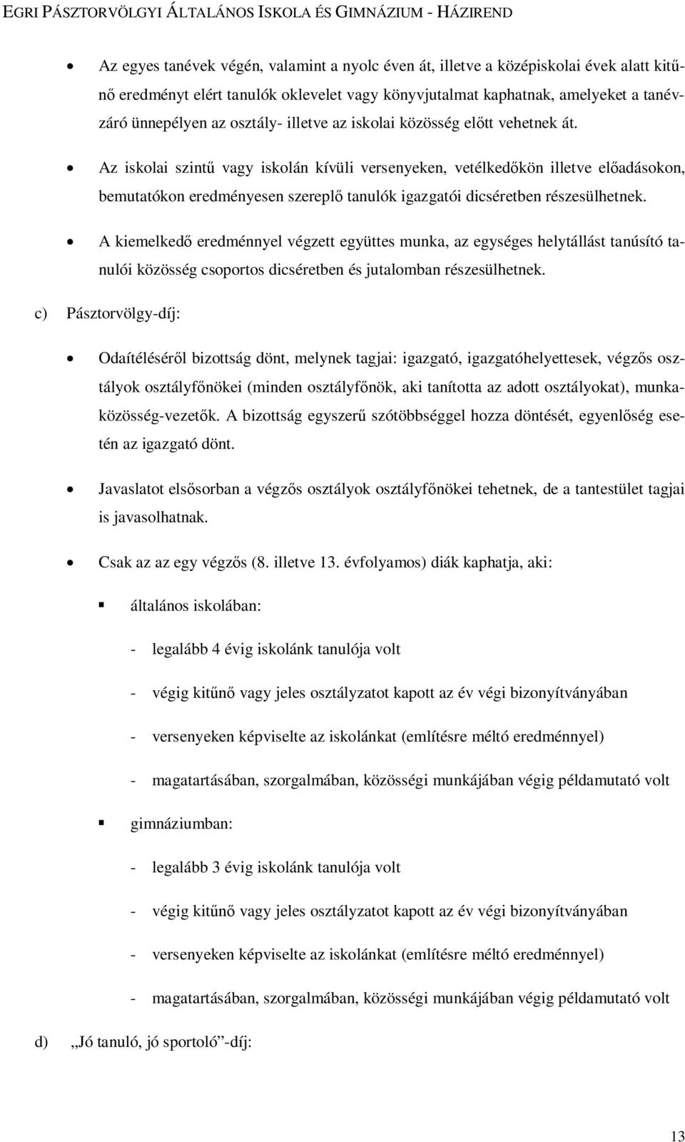 Az iskolai szintű vagy iskolán kívüli versenyeken, vetélkedőkön illetve előadásokon, bemutatókon eredményesen szereplő tanulók igazgatói dicséretben részesülhetnek.