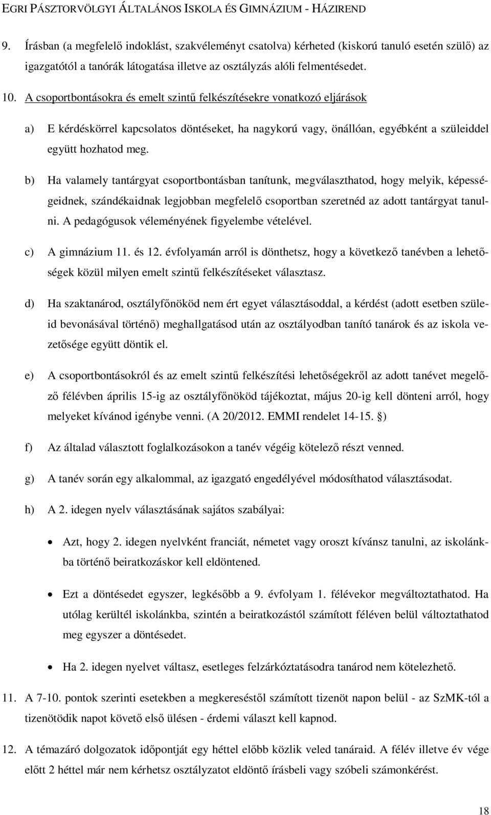 b) Ha valamely tantárgyat csoportbontásban tanítunk, megválaszthatod, hogy melyik, képességeidnek, szándékaidnak legjobban megfelelő csoportban szeretnéd az adott tantárgyat tanulni.