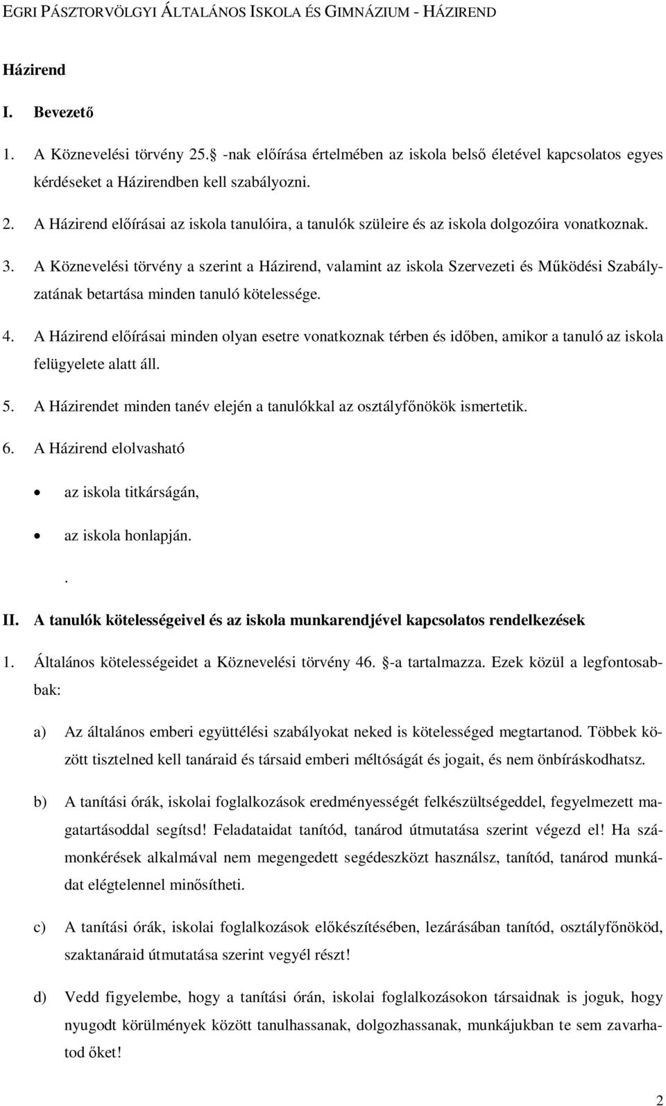 A Házirend előírásai minden olyan esetre vonatkoznak térben és időben, amikor a tanuló az iskola felügyelete alatt áll. 5. A Házirendet minden tanév elején a tanulókkal az osztályfőnökök ismertetik.