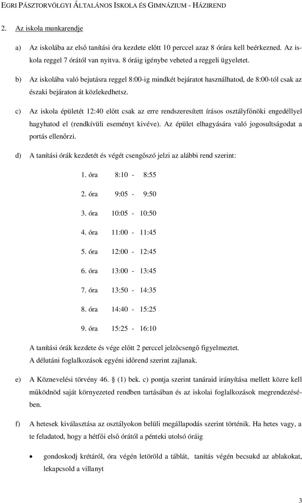 c) Az iskola épületét 12:40 előtt csak az erre rendszeresített írásos osztályfőnöki engedéllyel hagyhatod el (rendkívüli eseményt kivéve).