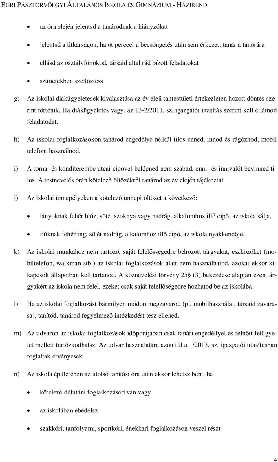 h) Az iskolai foglalkozásokon tanárod engedélye nélkül tilos enned, innod és rágóznod, mobil telefont használnod.