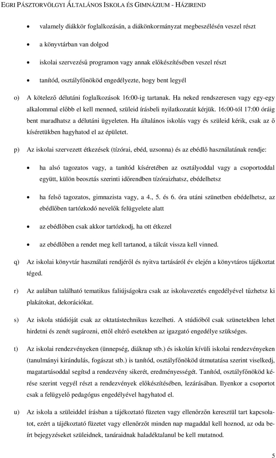 16:00-tól 17:00 óráig bent maradhatsz a délutáni ügyeleten. Ha általános iskolás vagy és szüleid kérik, csak az ő kíséretükben hagyhatod el az épületet.