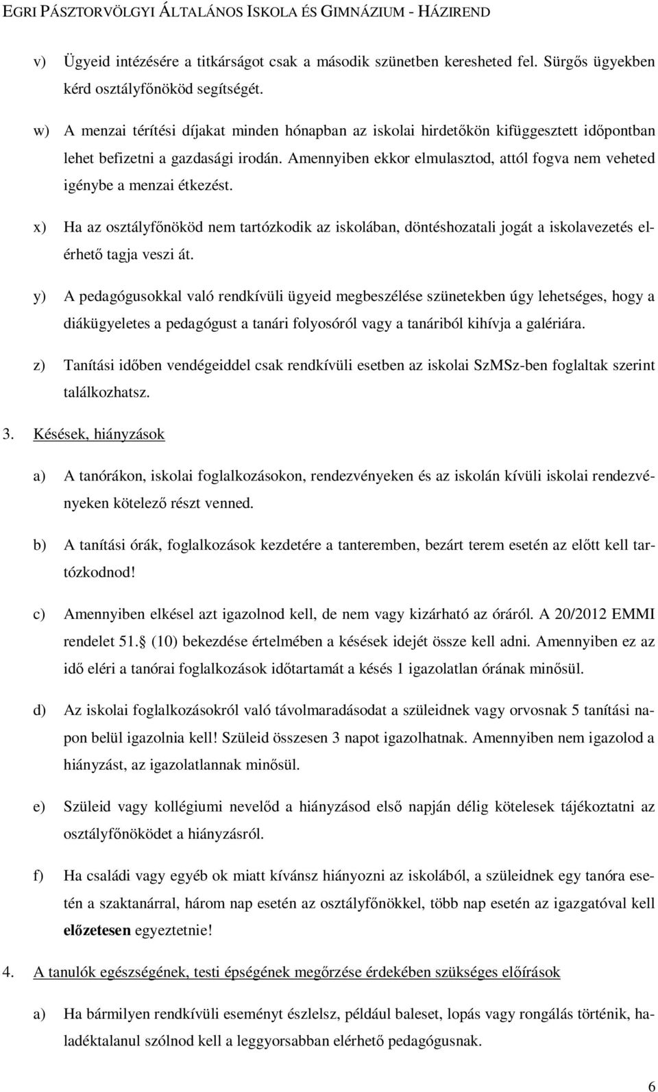 Amennyiben ekkor elmulasztod, attól fogva nem veheted igénybe a menzai étkezést. x) Ha az osztályfőnököd nem tartózkodik az iskolában, döntéshozatali jogát a iskolavezetés elérhető tagja veszi át.