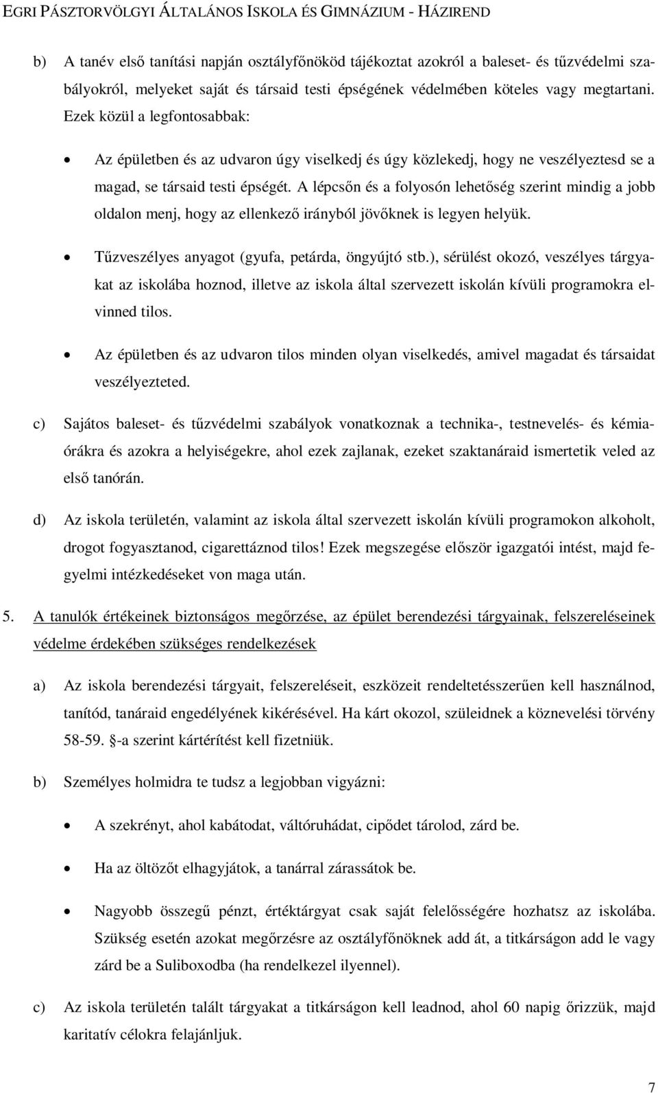 A lépcsőn és a folyosón lehetőség szerint mindig a jobb oldalon menj, hogy az ellenkező irányból jövőknek is legyen helyük. Tűzveszélyes anyagot (gyufa, petárda, öngyújtó stb.