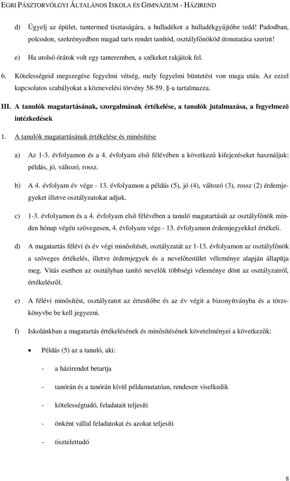 Az ezzel kapcsolatos szabályokat a köznevelési törvény 58-59. -a tartalmazza. III. A tanulók magatartásának, szorgalmának értékelése, a tanulók jutalmazása, a fegyelmező intézkedések 1.