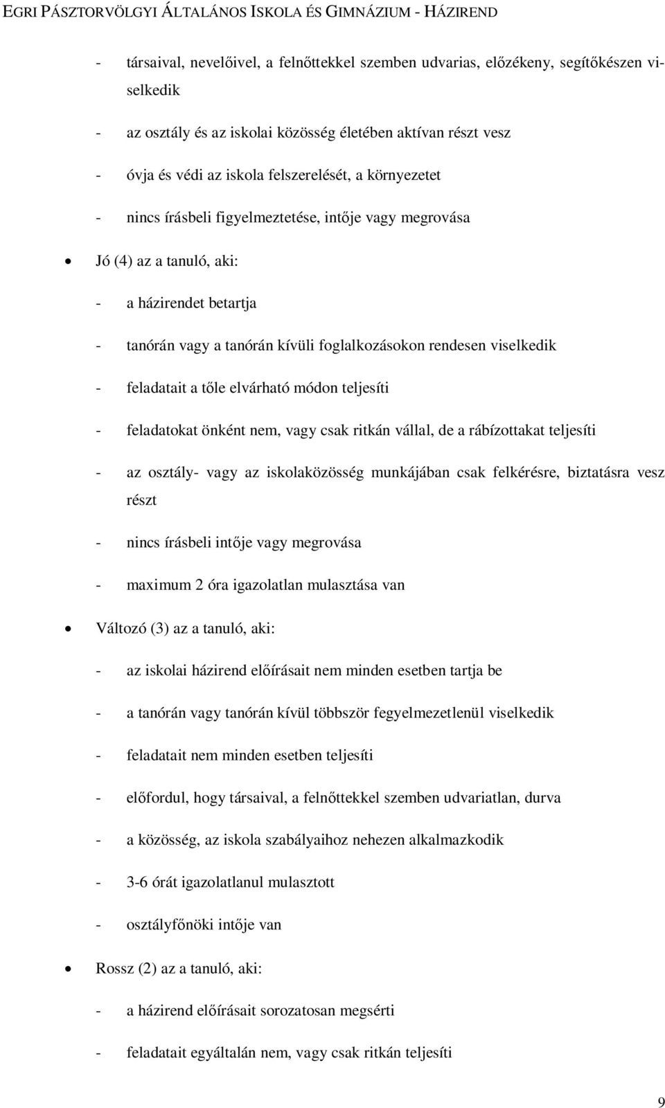 tőle elvárható módon teljesíti - feladatokat önként nem, vagy csak ritkán vállal, de a rábízottakat teljesíti - az osztály- vagy az iskolaközösség munkájában csak felkérésre, biztatásra vesz részt -