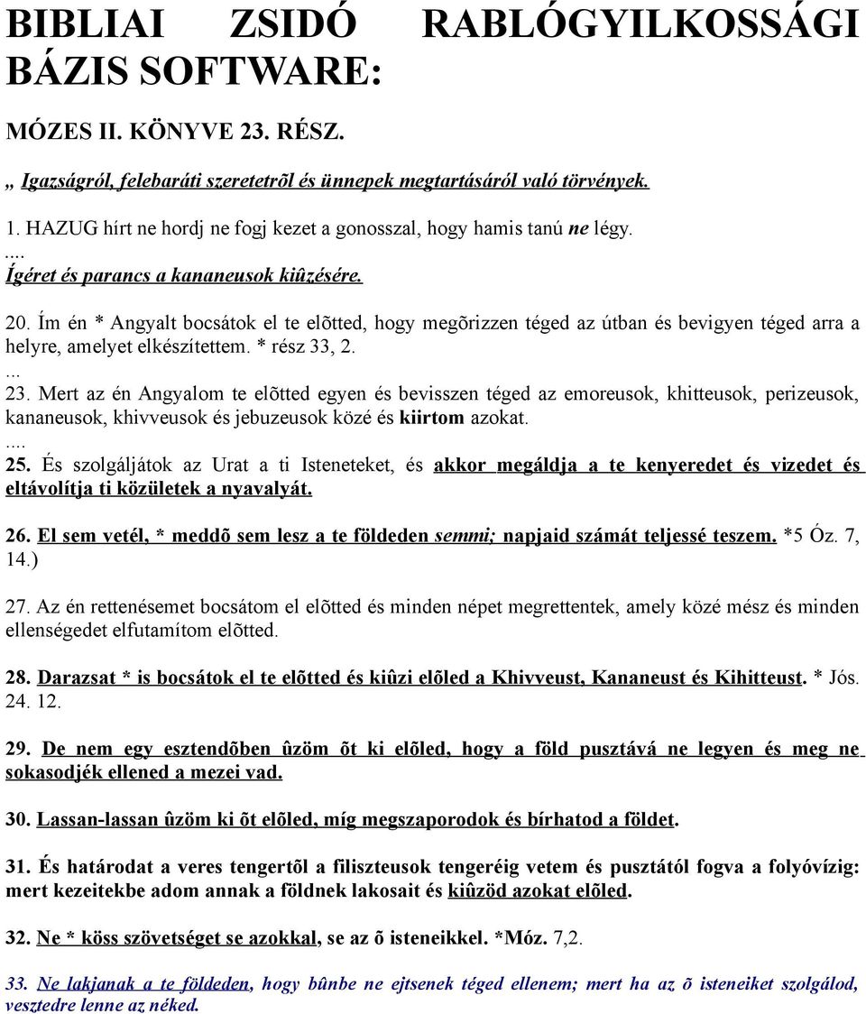 Ím én * Angyalt bocsátok el te elõtted, hogy megõrizzen téged az útban és bevigyen téged arra a helyre, amelyet elkészítettem. * rész 33, 2.... 23.