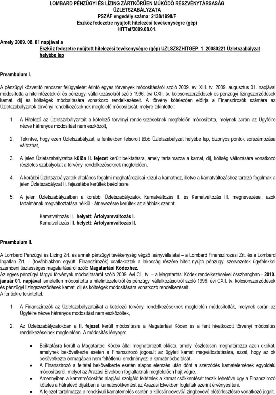 A pénzügyi közvetítı rendszer felügyeletét érintı egyes törvények módosításáról szóló 2009. évi XIII. tv. 2009. augusztus 01.