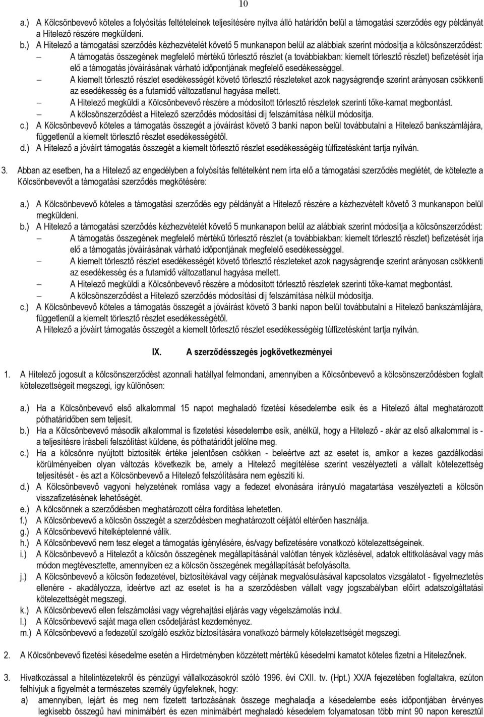 ) A Hitelezı a támogatási szerzıdés kézhezvételét követı 5 munkanapon belül az alábbiak szerint módosítja a kölcsönszerzıdést: A támogatás összegének megfelelı mértékő törlesztı részlet (a