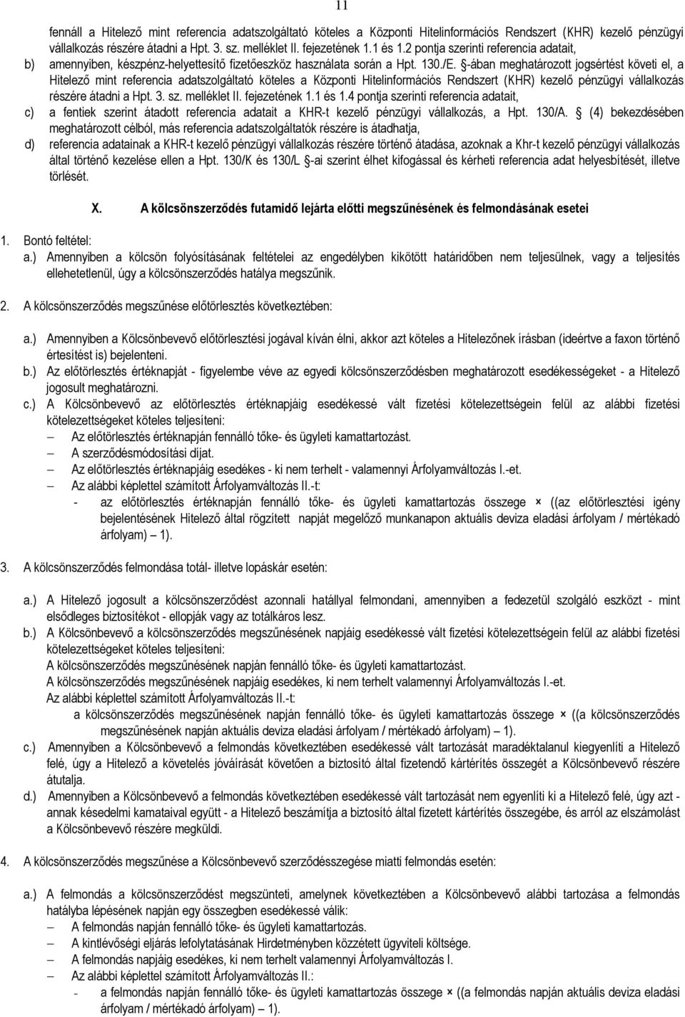 -ában meghatározott jogsértést követi el, a Hitelezı mint referencia adatszolgáltató köteles a Központi Hitelinformációs Rendszert (KHR) kezelı pénzügyi vállalkozás részére átadni a Hpt. 3. sz.